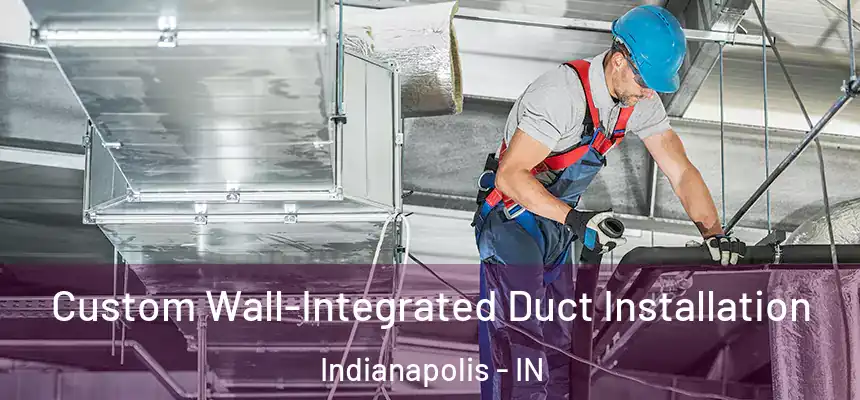  Custom Wall-Integrated Duct Installation Indianapolis - IN