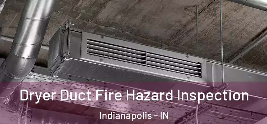  Dryer Duct Fire Hazard Inspection Indianapolis - IN