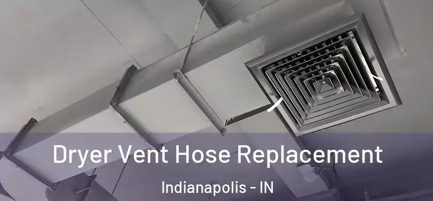  Dryer Vent Hose Replacement Indianapolis - IN