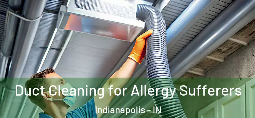 Duct Cleaning for Allergy Sufferers Indianapolis - IN