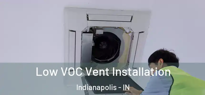  Low VOC Vent Installation Indianapolis - IN