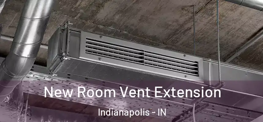  New Room Vent Extension Indianapolis - IN