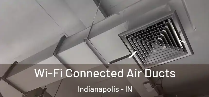  Wi-Fi Connected Air Ducts Indianapolis - IN